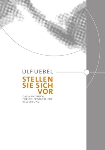 Stellen Sie sich vor: Das Handbuch für die erfolgreiche Bewerbung - Uebel, Ulf