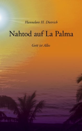 Nahtod auf La Palma: Gott ist Alles - Dietrich, Hannelore