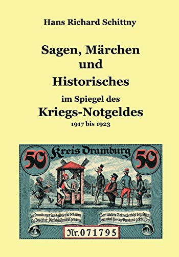 Sagen, Märchen und Historisches im Spiegel des Kriegsnotgeldes : 1917 bis 1923 - Hans Richard Schittny