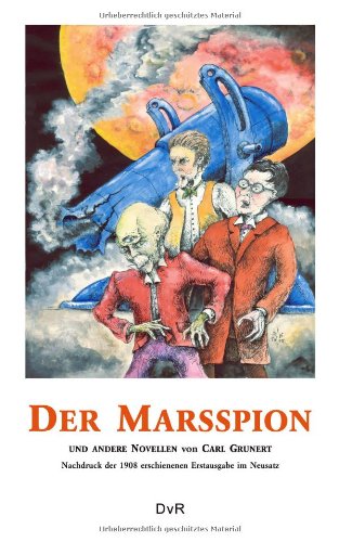 Der Marsspion und andere Novellen. Nachdruck der 1908 erschienenen Erstausgabe im Neusatz - Carl Grunert