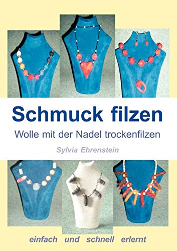 Schmuck filzen: Wolle mit der Nadel trockenfilzen - Ehrenstein, Sylvia