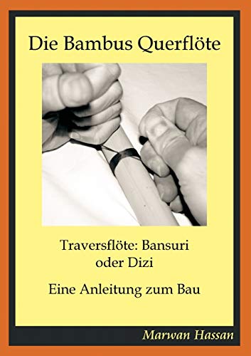 Stock image for Die Bambus Querflote:Traversflote: Bansuri oder Dizi - Eine Anleitung zum Bau for sale by Chiron Media
