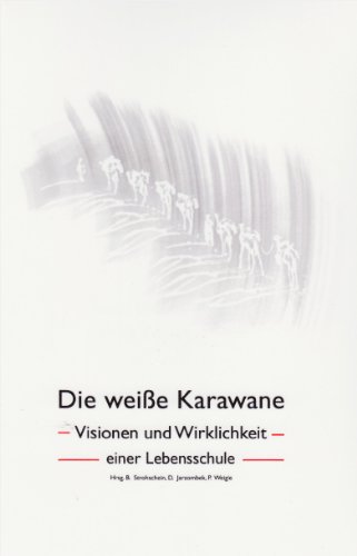 Die weisse Karawane: Vision und Wirklichkeit einer Lebensschule - Strohschein, Barbara, Dieter Jarzombek und Peter Weigle