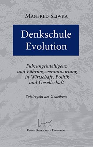 Denkschule Evolution. Führungsintelligenz und Führungsverantwortung in Wirtschaft, Politik und Ge...