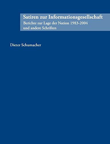 Satiren zur Informationsgesellschaft: Berichte zur Lage der Nation 1983 - 2004 und andere Schriften (German Edition) (9783833436314) by Schumacher, Dieter