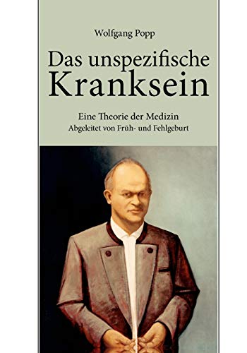 Das unspezifische Kranksein: Eine Theorie der Medizin abgeleitet von FrÃ¼h- und Fehlgeburt (German Edition) (9783833437458) by Popp, Wolfgang