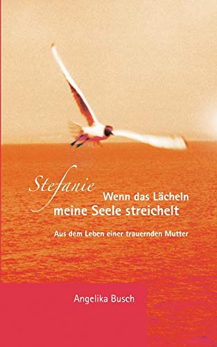 Stock image for Stefanie - Wenn das Lacheln meine Seele streichelt:Aus dem Leben einer trauernden Mutter for sale by Chiron Media