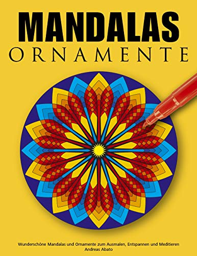 Mandalas Ornamente : Wunderschöne Mandalas und Ornamente zum Ausmalen, Entspannen und Meditieren - Andreas Abato