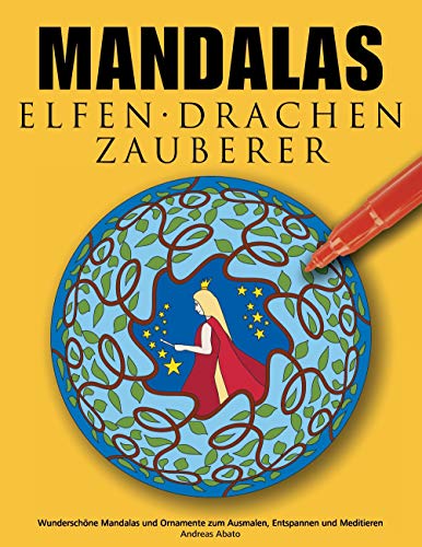 Mandalas Elfen Drachen Zauberer : Wunderschöne Mandalas mit Feen, Elfen, Drachen und Zauberern zum Ausmalen und Meditieren - Andreas Abato