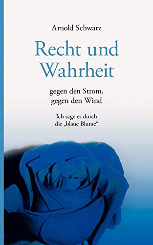 Stock image for Recht und Wahrheit. Gegen den Strom, gegen den Wind:Ich sage es durch die "Blaue Blume" for sale by Chiron Media