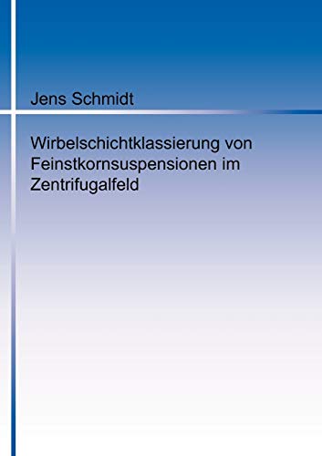 Wirbelschichtklassierung von Feinstkornsuspensionen im Zentrifugalfeld (German Edition) (9783833440540) by Jens Schmidt