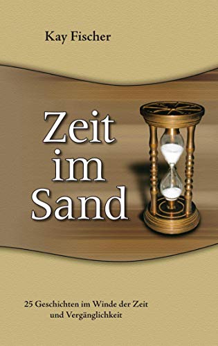 Beispielbild fr Zeit im Sand - 25 Geschichten im Winde der Zeit und Vergnglichkeit zum Verkauf von PRIMOBUCH