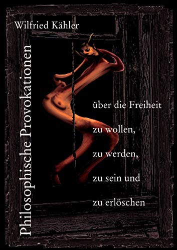 Stock image for Philosophische Provokationen ber die Freiheit zu wollen, zu werden, zu sein und zu erlschen (German Edition) for sale by Lucky's Textbooks