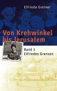 Von Krehwinkel bis Jerusalem - Band 1: Elfriedes Grenzen - Elfriede Greiner