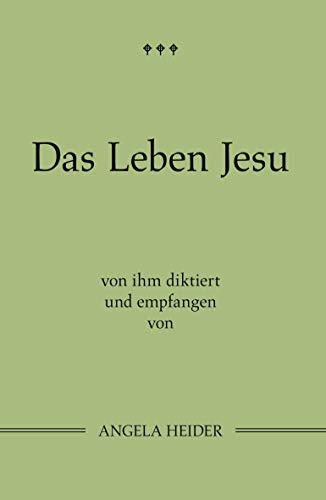 Das Leben Jesu : von ihm diktiert und empfangen von Angela Heider - Angela Heider