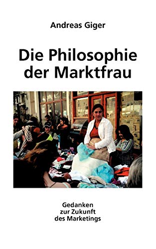 Imagen de archivo de Die Philosophie der Marktfrau:Gedanken zur Zukunft des Marketings a la venta por Ria Christie Collections