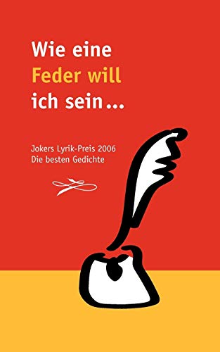 Stock image for Wie eine Feder will ich sein .: Jokers Lyrik-Preis 2006. Die besten Gedichte (German Edition) for sale by Lucky's Textbooks