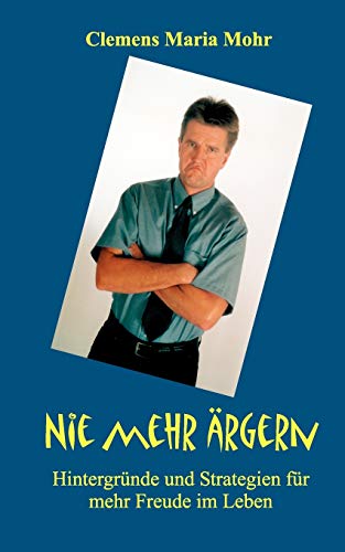 9783833456565: Nie mehr rgern: Hintergrnde und Strategien fr mehr Freude im Leben (German Edition)