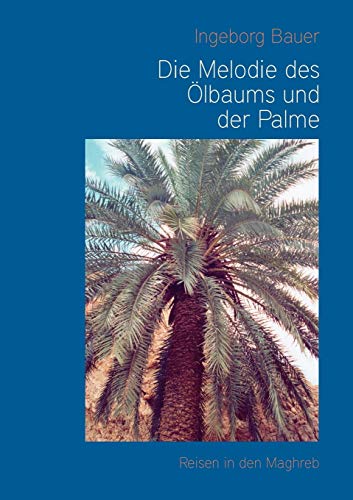 9783833468070: Die Melodie des lbaums und der Palme: Reisen in den Maghreb