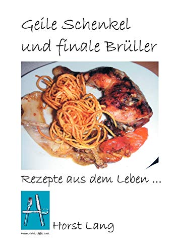 Geile Schenkel und finale BrÃ¼ller: Rezepte aus dem Leben (German Edition) (9783833468278) by Lang, Horst