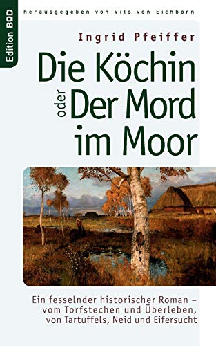 Imagen de archivo de Die Kchin oder Der Mord im Moor: Ein fesselnder historischer Roman - vom Torfstechen und berleben, von Tartuffels, Neid und Eifersucht a la venta por medimops