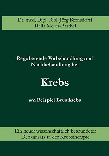 Regulierende Vorbehandlung und Nachbehandlung bei Krebs am Beispiel Brustkrebs: Ein neuer wissenschaftlich begrÃƒÂ¼ndeter Denkansatz in der Krebstherapie (German Edition) [Soft Cover ] - Bernsdorff, JÃƒÂ¶rg