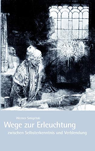 Wege zur Erleuchtung zwischen Selbsterkenntnis und Verblendung: Durchsagen von Anonymos - Smigelski, Werner