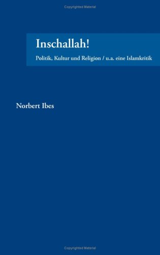 Inschallah! Politik, Kultur und Religion / u.a. eine Islamkritik.