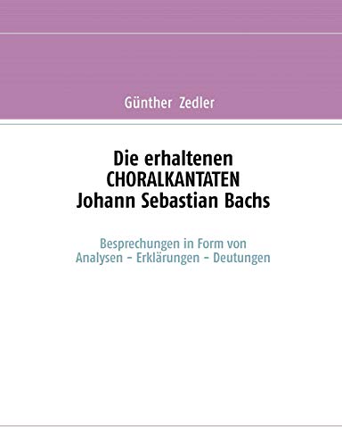 Stock image for Die erhaltenen Choralkantaten Johann Sebastian Bachs: Besprechungen in Form von Analysen-Erklrungen-Deutungen for sale by medimops