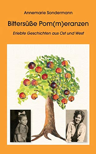 Bittersüße Pom(m)eranzen : Erlebte Geschichten aus Ost und West - Annemarie Sondermann