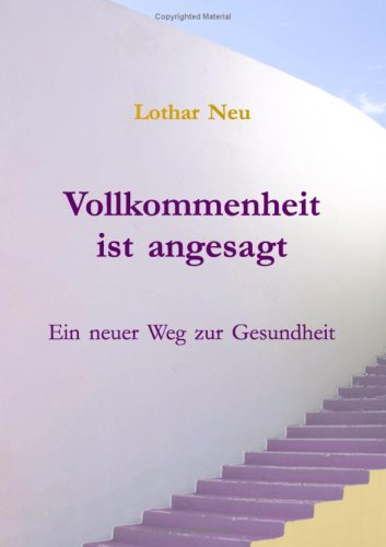 Vollkommenheit ist angesagt: Ein neuer Weg zur Gesundheit - Neu, Lothar