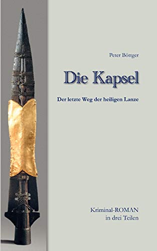 Stock image for Die Kapsel: Der letzte Weg der Heiligen Lanze KriminalROMAN in drei Teilen (German Edition) for sale by Lucky's Textbooks
