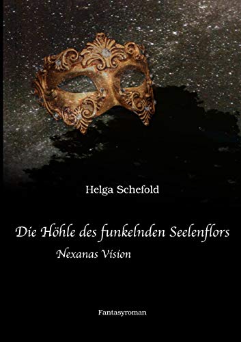 Die Höhle des funkelnden Seelenflors : Nexanas Vision - Helga Schefold