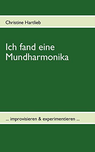 9783833495489: Ich fand eine Mundharmonika: ... improvisieren & experimentieren ...