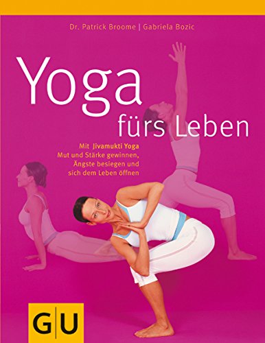 Yoga fürs Leben : mit Jivamukti Yoga Mut und Stärke gewinnen, Ängste besiegen und sich dem Leben öffnen. Patrick Broome , Gabriela Bozic. [Fotoproduktion: Jan Rickers] - Broome, Patrick und Gabriela Bozic