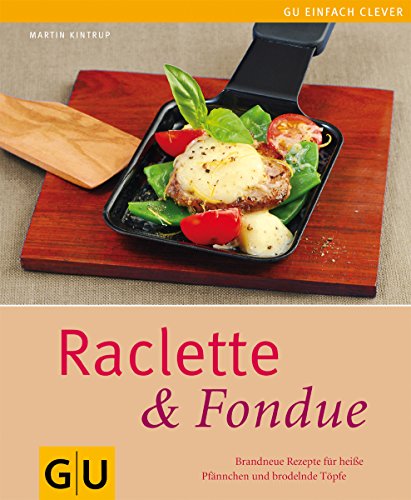 Raclette & Fondue: Brandneue Rezepte für heiße Pfännchen und brodelnde Töpfe brandneue Rezepte für heiße Pfännchen und brodelnde Töpfe - Kintrup, Martin