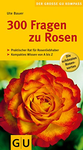 Stock image for 300 Fragen zu Rosen: Praktischer Rat fr Rosenliebhaber. Kompaktes Wissen von A bisZ (Der groe GU Gartenkompass) for sale by medimops