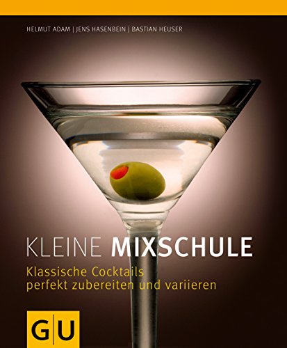 Kleine Mixschule, Klassische Cocktails perfekt zubereiten und variieren - Helmut Adam