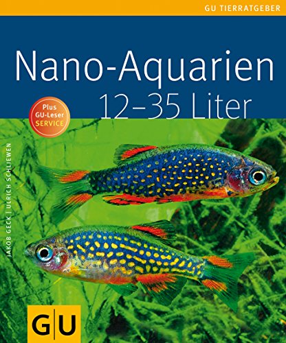 Nano-Aquarien : [12 - 35 Liter ; plus GU-Leser-Service] Jakob Geck ; Ulrich Schliewen. Bekannte Tierfotogr. [Leitende Red.: Anita Zellner] - Geck, Jakob (Mitwirkender)