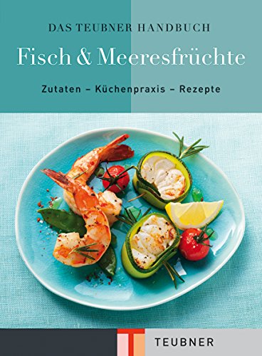 Das TEUBNER Handbuch Fisch & Meeresfrüchte (Teubner Handbücher) : Zutaten - Küchenpraxis - Rezepte