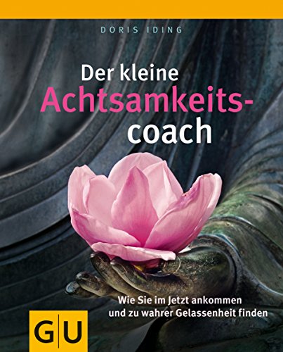 Der kleine Achtsamkeitscoach: Wie Sie im Jetzt ankommen und zu wahrer Gelassenheit finden (GU Mind & Soul Kleiner Coach) - Iding, Doris