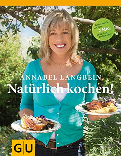 Natürlich kochen: Autorin von weltweit über 1 Million verkauften Kochbüchern Langbein, Annabel - Annabel Langbein