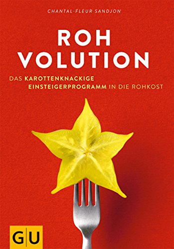 Rohvolution: Das karottenknackige Einsteigerprogramm in die Rohkost: Karottenknackig, beerenstark und superfresh mit Rohkost (Einzeltitel Gesunde Ernährung) - Sandjon, Chantal-Fleur