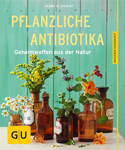 Pflanzliche Antibiotika: Geheimwaffen aus der Natur - Siewert, Aruna M.
