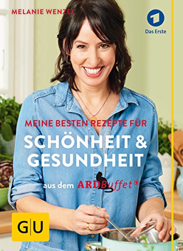 ARD-Buffet: Meine besten Rezepte für Schönheit und Gesundheit (GU Einzeltitel Gesundheit/Fitness/Alternativheilkunde) - Wenzel, Melanie
