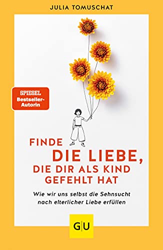 Beispielbild fr Finde die Liebe, die dir als Kind gefehlt hat: Wie wir uns selbst die Sehnsucht nach elterliche Liebe erfllen (GU Mind & Soul Einzeltitel) zum Verkauf von medimops