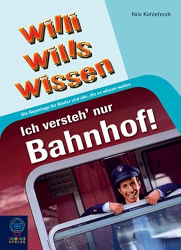 Beispielbild fr Ich versteh' nur Bahnhof!: Willi wills wissen, Bd. 9: Die Reportage fr Kinder und alle, die es wissen wollen zum Verkauf von medimops