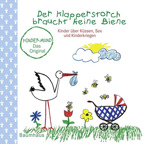 Der Klapperstorch braucht keine Biene. Kinder über Küsse, Sex und Kinderkriegen. Reihe Kindermund bei Subito