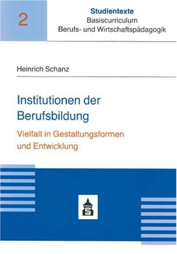 Institutionen der Berufsbildung: Vielfalt in Gestaltungsformen und Entwicklung - Schanz, Heinrich