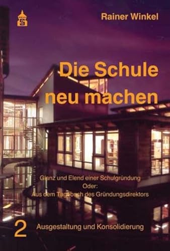 9783834005410: Die Schule neu machen: Glanz und Elend einer Schulgrndung. Oder: Aus dem Tagebuch des Grndungsdirektors. Teil 2 Ausgestaltung und Konsolidierung